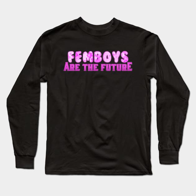 Femboys Are The Future Long Sleeve T-Shirt by HUNIBOI